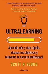 Ultralearning. Aprende más y más rápido, alcanza tus objetivos / Ultralearning. Accelerate Your Career, Master Hard Skills and Outsmart the Competition 