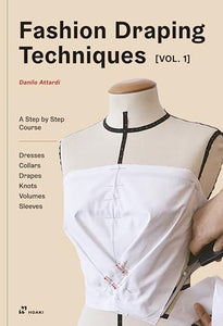 Fashion Draping Techniques Vol. 1: A Step-by-Step Basic Course; Dresses, Collars, Drapes, Knots, Basic and Raglan Sleeves 