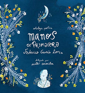 Manos de primavera. Antología poética de Federico García Lorca / Hands of Spring : Anthology of Poetry by Federico García Lorca 