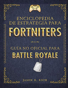 Una enciclopedia de estrategia para Fortniters. Guía no oficial para Battle Royale / An Encyclopedia Of Strategy for Fortniters: An Unofficial Guide For 