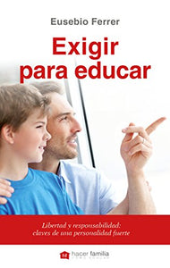 Exigir para educar Libertad y responsabilidad claves de una personalidad fuerte Hacer Familia Spanish Edition 