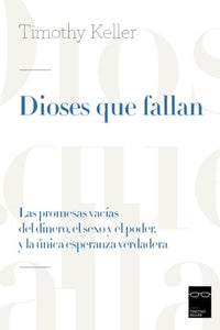 Dioses que fallan: Las promesas vacías del dinero, el sexo y el poder, y la única esperanza verdadera 