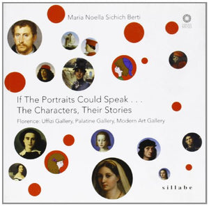 If the portraits could speak... The characters, their stories. Florence: Uffizi Gallery, Palatine Gallery, Modern Art Gallery 