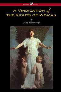 A Vindication of the Rights of Woman (Wisehouse Classics - Original 1792 Edition) 