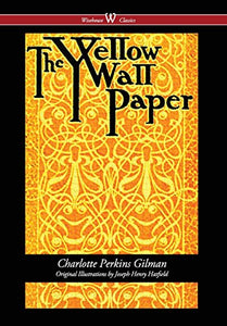 The Yellow Wallpaper (Wisehouse Classics - First 1892 Edition, with the Original Illustrations by Joseph Henry Hatfield) (2016) 