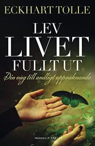 Lev livet fullt ut : en väg till andligt uppvaknande 