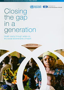 Closing the Gap in a Generation: Health Equity Through Action on the Social Determinants of Health 