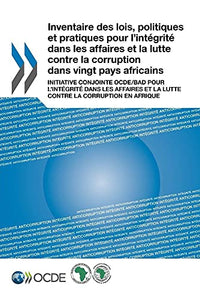 Inventaire Des Lois, Politiques Et Pratiques Pour L'Integrite Dans Les Affaires Et La Lutte Contre La Corruption Dans Vingt Pays Africains 