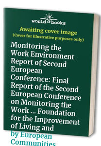 Monitoring the Work Environment Report of Second European Conference: Final Report of the Second European Conference on Monitoring the Work ... Foundation for the Improvement of Living and 