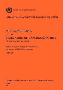 Some Anti-Thyroid and Related Substances, Nitrofurans and Industrial Chemicals. IARC Vol 7 