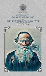 My Religion, What Shall We Do? & The Journal of Leo Tolstoi (First Volume-1895-1899) 