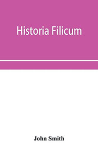 Historia filicum; an exposition of the nature, number and organography of ferns, and review of the principles upon which genera are founded, and the systems of classification of the principal authors, with a new general arrangement; characters of the gene 