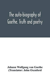 The auto-biography of Goethe. Truth and poetry 