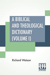 A Biblical And Theological Dictionary (Volume I) 