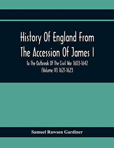 History Of England From The Accession Of James I To The Outbreak Of The Civil War 1603-1642 (Volume Iv) 1621-1623 