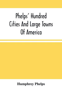 Phelps' Hundred Cities And Large Towns Of America 