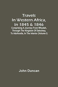 Travels In Western Africa, In 1845 & 1846, Comprising A Journey From Whydah, Through The Kingdom Of Dahomey, To Adofoodia, In The Interior (Volume I) 