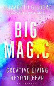 Big Magic: Creative Living Beyond Fear 