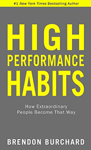 High Performance Habits: How Extraordinary People Become That Way 