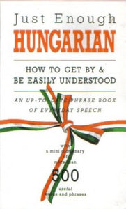 Just Enough Hungarian: How to Get By & Be Easily Understand (English and Hungarian Text) 