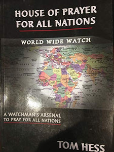 House of Prayer for All nations: A Watchman's Arsenal to Pray For All Nations (World Wide Watch) 