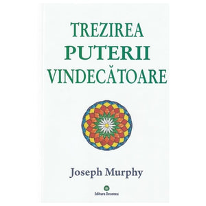 Puterea Miraculoasa A Mintii Tale Vol.2: Trezirea Puterii Vindecatoare 