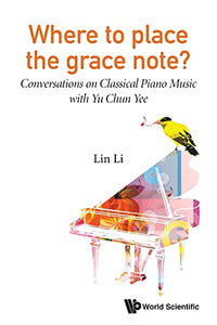 Where To Place The Grace Note?: Conversations On Classical Piano Music With Yu Chun Yee 
