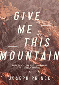 Give Me This Mountain—Faith To Go From Barely Surviving To Actually Thriving 