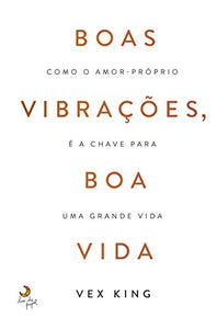 Boas Vibrações, Boa Vida Como o amor-próprio é a chave para uma grande vida 