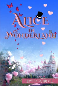 Alice in Wonderland (Illustrated): The 1865 Classic Edition with Original Illustrations 