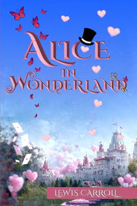 Alice in Wonderland (Illustrated): The 1865 Classic Edition with Original Illustrations 