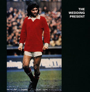 The Wedding Present - George Best Plus 