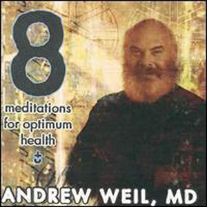 Andrew Weil - 8 Meditations For Optimum Health 