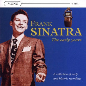 Frank Sinatra - The Early Years: A Collection Of Early And Historic Recordings;MONO 