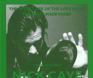 Cave, Nick - The Secret Life Of The Love Song/Flesh Made Word: TWO LECTURES By NICK CAVE 