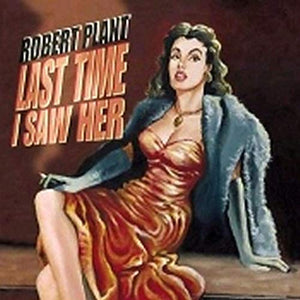 Robert Plant - Last Time I Saw Her/Song to the Siren 