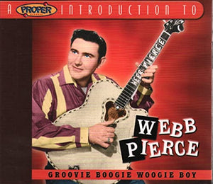 Webb Pierce - A Proper Introduction to Webb Pierce: Groovie Boogie Woogie Boy 