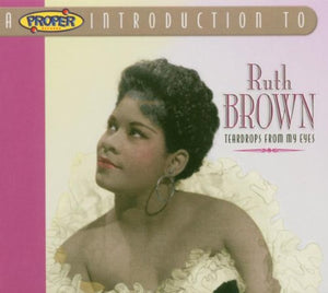 Ruth Brown - A Proper Introduction to Ruth Brown: Teardrops from My Eyes 