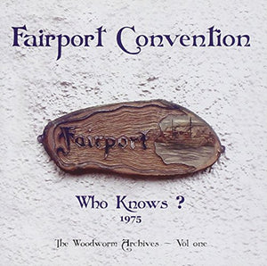 Fairport Convention - Who Knows? The Woodworm Archives Volume 1 