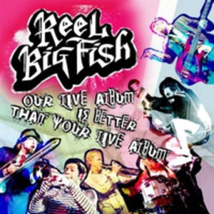 Reel Big Fish - Our Live Album Is Better Than Your Live Album 