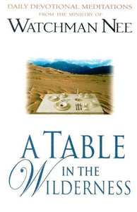 A Table In The Wilderness. Daily Meditations From The Ministry Of Watchman Nee. 