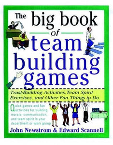 The Big Book of Team Building Games: Trust-Building Activities, Team Spirit Exercises, and Other Fun Things to Do 