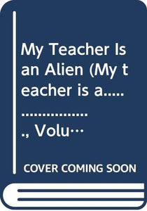 My Teacher Is an Alien (My teacher is a......................, Volume 1) 