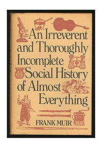 An Irreverent and Thoroughly Incomplete Social History of Almost Everything 