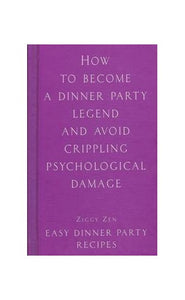 HOW TO BECOME A DINNER PARTY LEGEND AND AVOID CRIPPLING PSYCHOLOGICAL DAMAGE 