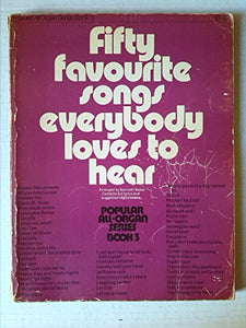 Fifty Favourite Songs Everybody Loves to Hear: Popular All Organ Series Book 3 (Fifty Favourite Songs Everybody Loves to Hear) 