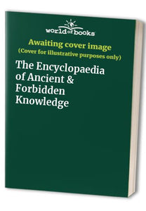 The Encyclopaedia of Ancient & Forbidden Knowledge 