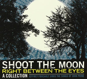 Jeffrey Foucault - Shoot the Moon Right Between the Eyes: A Collection: Jeffrey Foucault Sings the S 