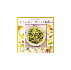 Step-By-Step Fifty Perfect Pasta Dishes 