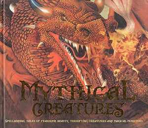 Mythical Creatures : Spellbinding Tales Of Fearsome Beasts , Terrifying Creatures And Magical Monsters : 